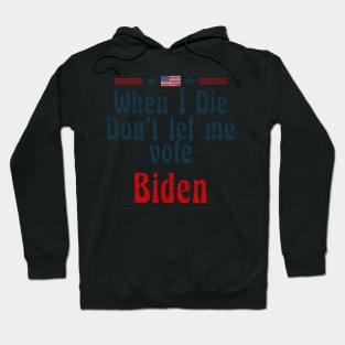 Anti Biden When I Die Don_t let me Vote Biden Hoodie